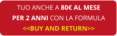 TUO ANCHE A 80€ AL MESE PER 2 ANNI CON LA FORMULA <<BUY AND RETURN>>